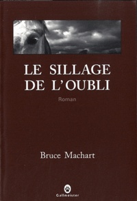 Bruce Machart - Le sillage de l'oubli.