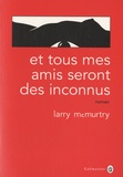 Larry McMurtry - Et tous mes amis seront des inconnus.