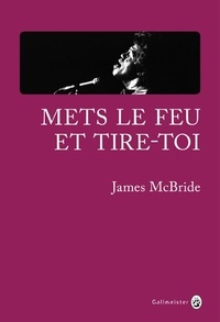 James McBride - Mets le feu et tire-toi - A la recherche de James Brown et de l'âme de l'Amérique.