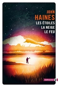 John Haines - Les étoiles, la neige, le feu.