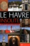 Renée Grimaud - Le Havre insolite - Les trésors cachés de la porte océane.