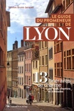 Nicolas Bruno Jacquet - Le guide du promeneur de Lyon - 13 itinéraires de charmes par rues, chemins et traboules.