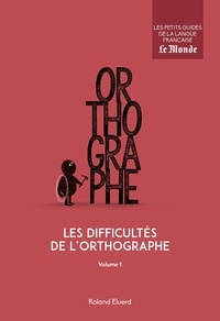 Roland Eluerd - Les difficultés de l'orthographe - Volume 1.