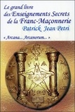 Patrick-Jean Petri - Le grand livre des enseignements secrets de la franc-maçonnerie - "Arcana... Arcanorum".