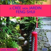 Louis Aloccio - Je crée mon jardin Feng-Shui - Un cheminement vers soi.