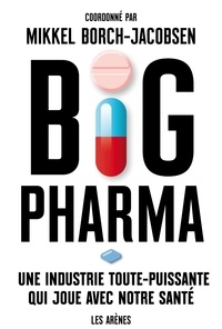 Mikkel Borch-Jacobsen - Big pharma - Une industrie toute-puissante qui joue avec notre santé.