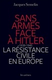Jacques Semelin - Sans armes face à Hitler - La résistance civile en Europe (1939-1945).