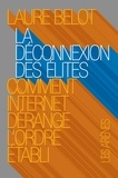 Laure Belot - La déconnexion des élites - Comment Internet dérange l'ordre établi.