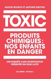 Martin Boudot et Antoine Dreyfus - Toxic - Produits chimiques : nos enfants en danger.