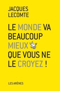 Jacques Lecomte - Le monde va beaucoup mieux que vous ne le croyez !.