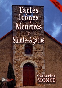 Catherine Monce - Tartes, icônes et meurtres à Sainte-Agathe.