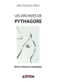 Jean-François Wiser - LES ARCHIVES DE PYTHAGORE - Entre science et mystique.