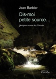 Jean Barbier - Dis-moi petite source... - Quelques secrets des Naïades.