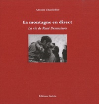 Antoine Chandellier - La montagne en direct - La vie de René Desmaison.