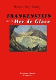 Mary Shelley et Percy Bysshe Shelley - Frankenstein sur la Mer de Glace - Ou le voyage de Genève à Chamonix.