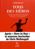 Christopher McDougall - Tous des héros - Comment une bande de hardis tocards a redécouvert les secrets ancestraux de la force et de l'endurance.