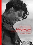 Roger Frison-Roche - Laissez-moi vous raconter le Mont-Blanc - Un reporter à Chamonix.