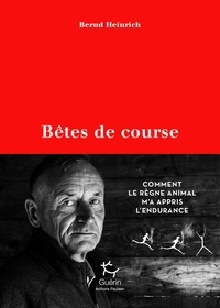 Bernd Heinrich - Bêtes de course - Comment le règne animal m'a appris l'endurance.