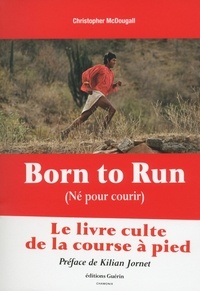Christopher McDougall et Jean-Philippe Lefief - Born to Run - Né pour courir.