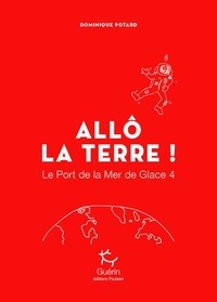 Dominique Potard - Le port de la mer de glace Tome 4 : Allô la Terre !.