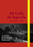 Jean-Philippe Lefief - 20 trails de légende - Un tour du monde des plus belles courses d'endurance.