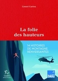Lionel Cariou - La folie des hauteurs - 14 histoires de montagne renversantes.