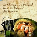 Chantal Leroyer - La Châtaîgne en Périgord, fruit des Temps et des Hommes.