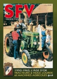 Christian Anxe - SFV Société Française Vierzon - De 1950 à 1963, les machines agricoles et tracteurs à huile lourde.