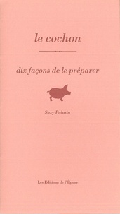 Suzy Palatin - Le cochon - Dix façons de le préparer.