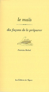 Patricia Michel - Le maïs - Dix façons de le préparer.