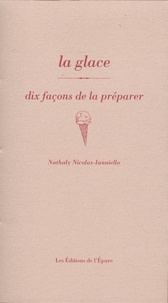 Nathaly Nicolas-Ianniello - La glace - Dix façons de la préparer.