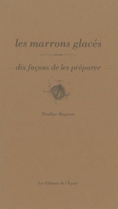 Pauline Magnan - Les marrons glacés - Dix façons de les préparer.