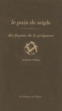 Apollonia Poilâne - Le pain de seigle - Dix façons de le préparer.