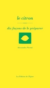 Alessandra Pierini - Le citron - Dix façons de le préparer.