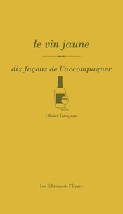 Olivier Grosjean - Le vin jaune - Dix façons de l'accompagner.