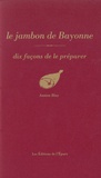 Antton Bioy - Le jambon de Bayonne - Dix façons de le préparer.