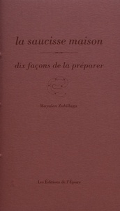 Mayalen Zubillaga - La saucisse maison - Dix façons de la préparer.