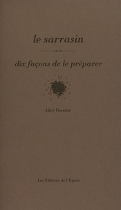 Alice Vasseur - Le Sarrasin - Dix façons de le préparer.