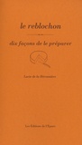 Lucie de la Héronnière - Le reblochon - Dix façons de le préparer.