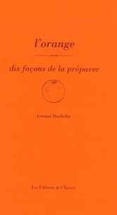 Arnaud Bachelin - L'orange - Dix façons de la préparer.