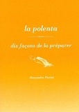 Alessandra Pierini - La polenta, dix façons de la préparer.