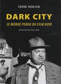 Eddie Muller - Dark City - Le monde perdu du film noir.