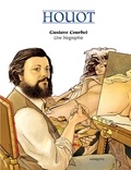 André Houot - Gustave Courbet - Une biographie.