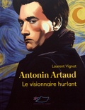 Laurent Vignat - Antonin Artaud - Le visionnaire hurlant.