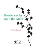 Fawaz Hussain - Murcie, sur les pas d'Ibn Arabi.