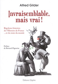 Alfred Gilder - Invraisemblabe, mais vrai ! - Rigolotes histoires de l'Histoire de France... et du reste du monde.