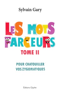 Sylvain Gary - Les mots farceurs - Tome 2, Pour chatouiller vos zygomatiques.