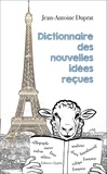 Jean-Antoine Duprat - Dictionnaire des nouvelles idées reçues.