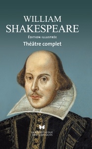 William Shakespeare - Théâtre complet - Tragédies, comédies, pièces historiques, dernières pièces.