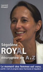 Laurent Pfaadt - Ségolène Royal décryptée de A à Z.